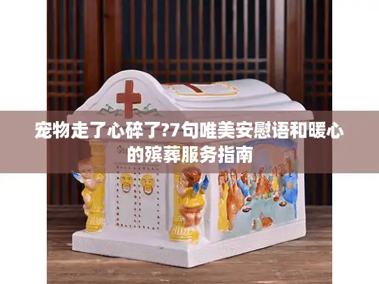 宠物走了心碎了?7句唯美安慰语和暖心的殡葬服务指南