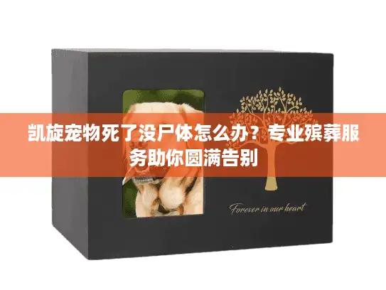 凯旋宠物死了没尸体怎么办?专业殡葬服务助你圆满告别 凯旋宠物死了没尸体怎么办?专业殡葬服务助你圆满告别