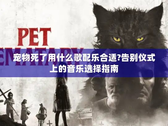 宠物死了用什么歌配乐合适?告别仪式上的音乐选择指南