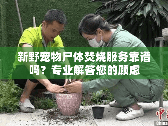 新野宠物尸体焚烧服务靠谱吗?专业解答您的顾虑 新野宠物尸体焚烧服务靠谱吗?专业解答您的顾虑