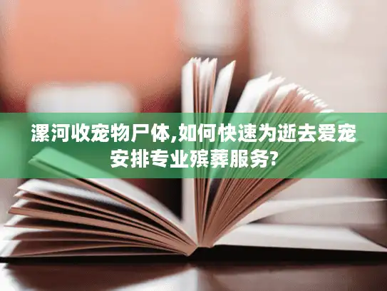 漯河收宠物尸体,如何快速为逝去爱宠安排专业殡葬服务?