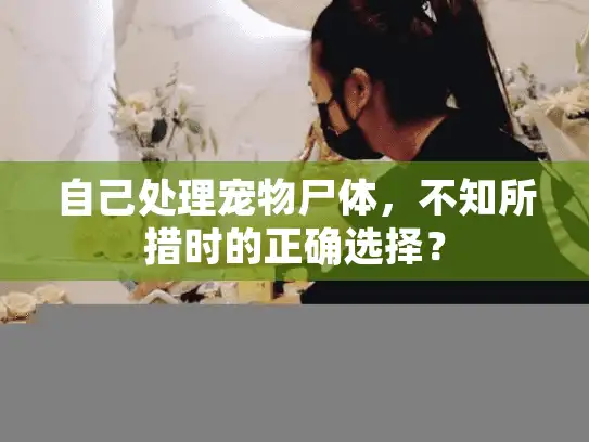 自己处理宠物尸体,不知所措时的正确选择? 自己处理宠物尸体,不知所措时的正确选择?