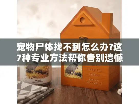 宠物尸体找不到怎么办?这7种专业方法帮你告别遗憾