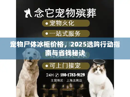 宠物尸体冰柜价格，2025选购行动指南与省钱秘诀
