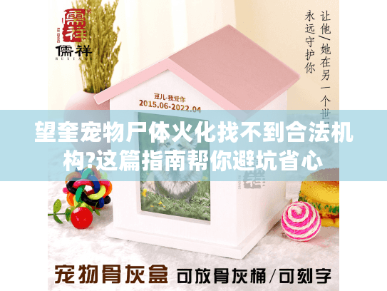 望奎宠物尸体火化找不到合法机构?这篇指南帮你避坑省心