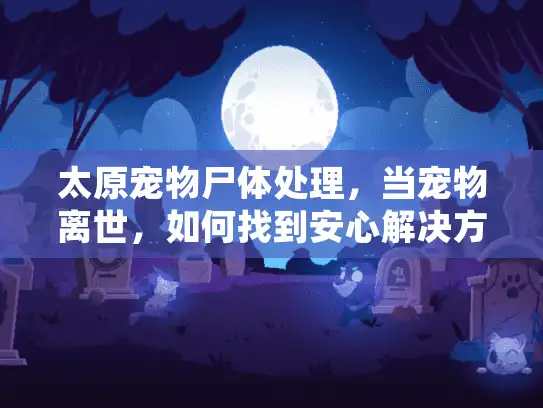 太原宠物尸体处理，当宠物离世，如何找到安心解决方案