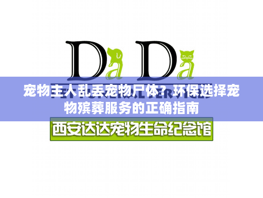 宠物主人乱丢宠物尸体?环保选择宠物殡葬服务的正确指南 宠物主人乱丢宠物尸体?环保选择宠物殡葬服务的正确指南