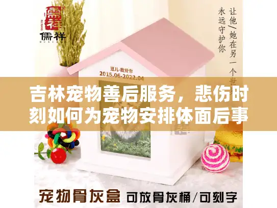 吉林宠物善后服务，悲伤时刻如何为宠物安排体面后事？