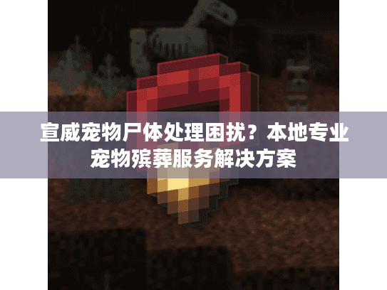 宣威宠物尸体处理困扰?本地专业宠物殡葬服务解决方案 宣威宠物尸体处理困扰?本地专业宠物殡葬服务解决方案
