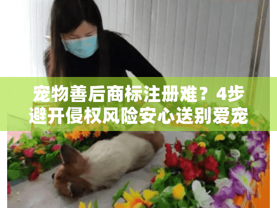 宠物善后商标注册难?4步避开侵权风险安心送别爱宠 宠物善后商标注册难?4步避开侵权风险安心送别爱宠