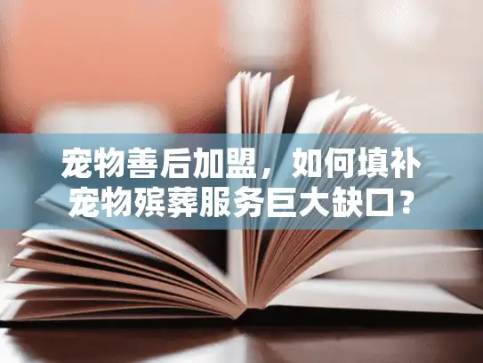 宠物善后加盟，如何填补宠物殡葬服务巨大缺口？