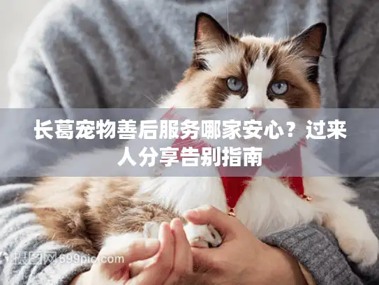 长葛宠物善后服务哪家安心？过来人分享告别指南