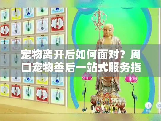 宠物离开后如何面对？周口宠物善后一站式服务指南