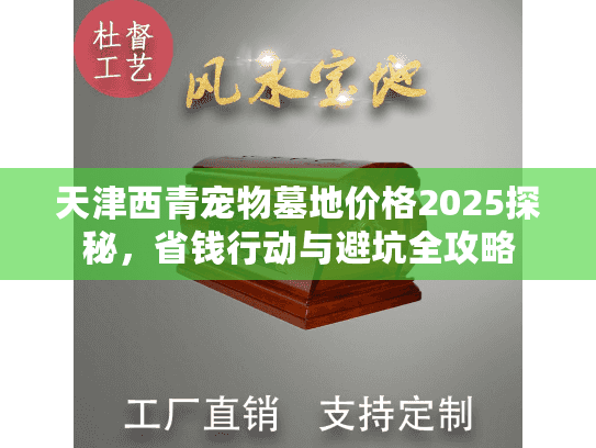 天津西青宠物墓地价格2025探秘，省钱行动与避坑全攻略
