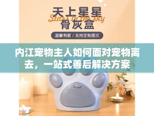 内江宠物主人如何面对宠物离去,一站式善后解决方案 内江宠物主人如何面对宠物离去,一站式善后解决方案