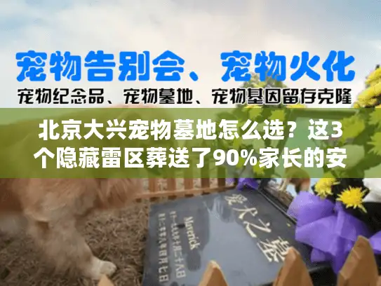 北京大兴宠物墓地怎么选？这3个隐藏雷区葬送了90%家长的安心