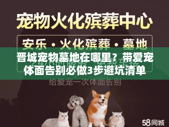 晋城宠物墓地在哪里？带爱宠体面告别必做3步避坑清单