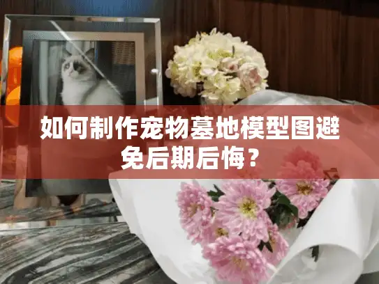如何制作宠物墓地模型图避免后期后悔？