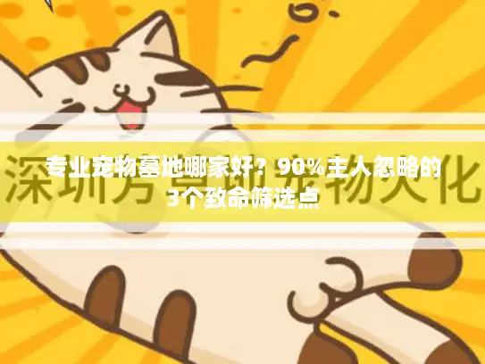 专业宠物墓地哪家好？90%主人忽略的3个致命筛选点