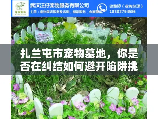 扎兰屯市宠物墓地，你是否在纠结如何避开陷阱挑选完美安息地？