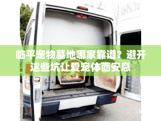 临平宠物墓地哪家靠谱？避开这些坑让爱宠体面安息