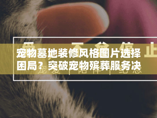 宠物墓地装修风格图片选择困局？突破宠物殡葬服务决策瓶颈