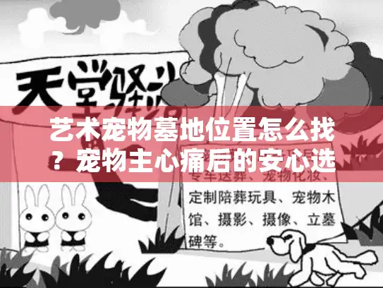 艺术宠物墓地位置怎么找?宠物主心痛后的安心选择指南 艺术宠物墓地位置怎么找?宠物主心痛后的安心选择指南
