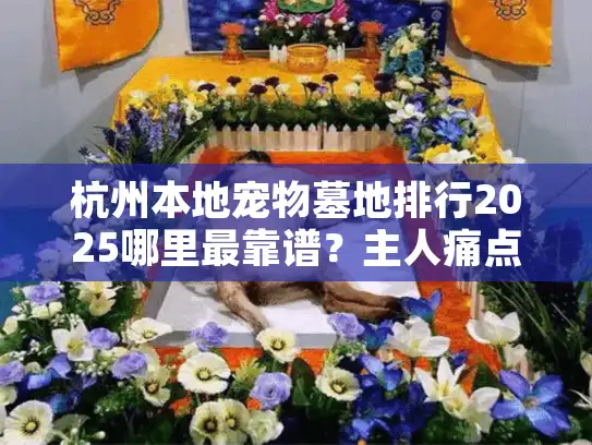 杭州本地宠物墓地排行2025哪里最靠谱？主人痛点一次解决