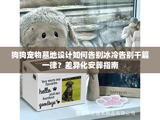 狗狗宠物墓地设计如何告别冰冷告别千篇一律？差异化安葬指南