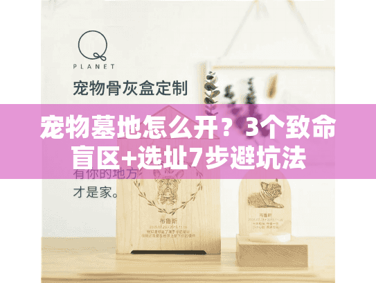 宠物墓地怎么开？3个致命盲区+选址7步避坑法
