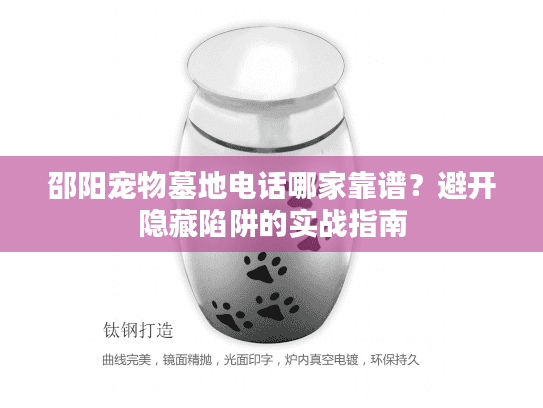 邵阳宠物墓地电话哪家靠谱？避开隐藏陷阱的实战指南