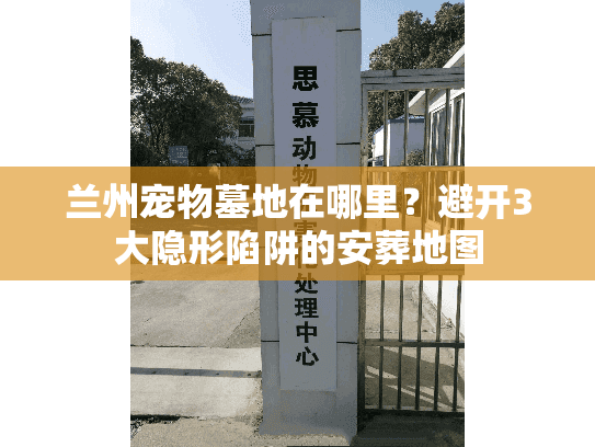 兰州宠物墓地在哪里？避开3大隐形陷阱的安葬地图