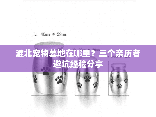 淮北宠物墓地在哪里?三个亲历者避坑经验分享 淮北宠物墓地在哪里?三个亲历者避坑经验分享