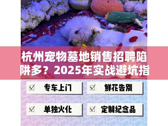 杭州宠物墓地销售招聘陷阱多?2025年实战避坑指南与贴心选择 杭州宠物墓地销售招聘陷阱多?2025年实战避坑指南与贴心选择