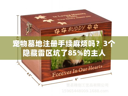 宠物墓地注册手续麻烦吗?3个隐藏雷区坑了85%的主人 宠物墓地注册手续麻烦吗?3个隐藏雷区坑了85%的主人