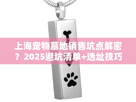 上海宠物墓地销售坑点解密？2025避坑清单+选址技巧