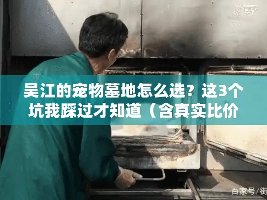 吴江的宠物墓地怎么选？这3个坑我踩过才知道（含真实比价）