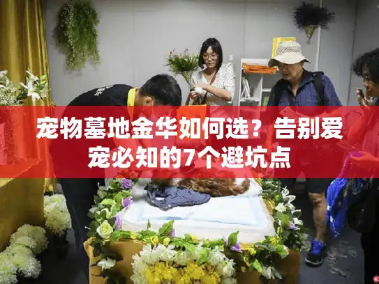宠物墓地金华如何选？告别爱宠必知的7个避坑点