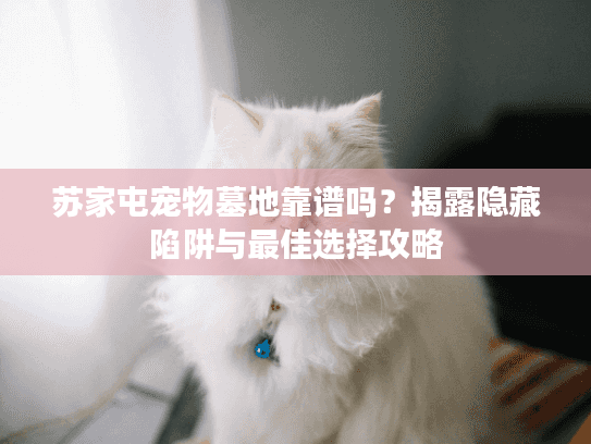 苏家屯宠物墓地靠谱吗？揭露隐藏陷阱与最佳选择攻略