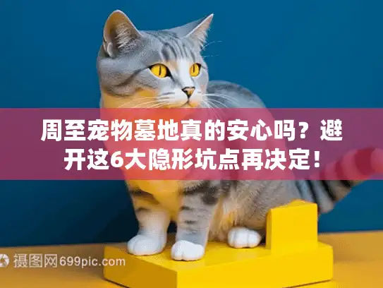 周至宠物墓地真的安心吗？避开这6大隐形坑点再决定！