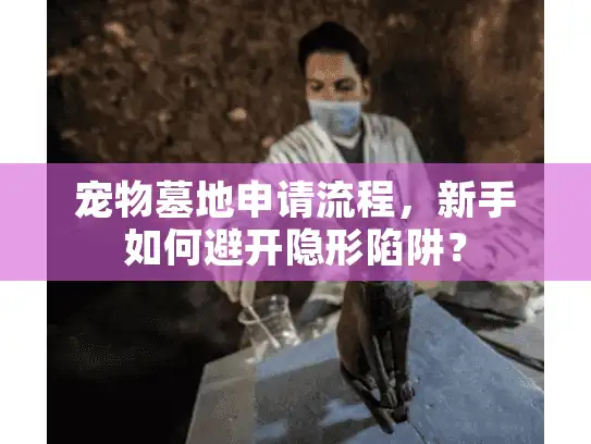 宠物墓地申请流程，新手如何避开隐形陷阱？