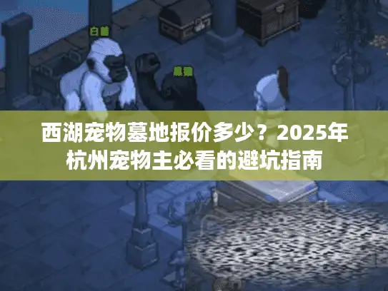 西湖宠物墓地报价多少？2025年杭州宠物主必看的避坑指南