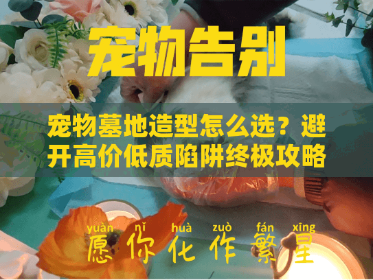 宠物墓地造型怎么选？避开高价低质陷阱终极攻略