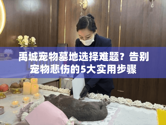 禹城宠物墓地选择难题？告别宠物悲伤的5大实用步骤