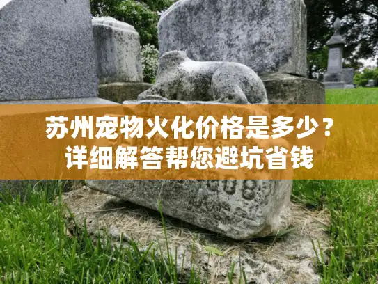 苏州宠物火化价格是多少？详细解答帮您避坑省钱