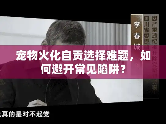 宠物火化自贡选择难题，如何避开常见陷阱？