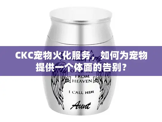 CKC宠物火化服务,如何为宠物提供一个体面的告别? CKC宠物火化服务,如何为宠物提供一个体面的告别?