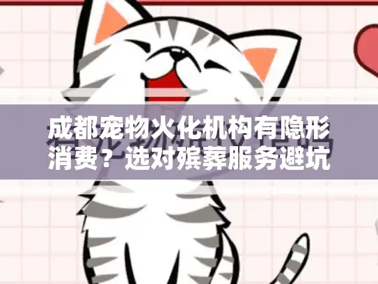 成都宠物火化机构有隐形消费？选对殡葬服务避坑指南