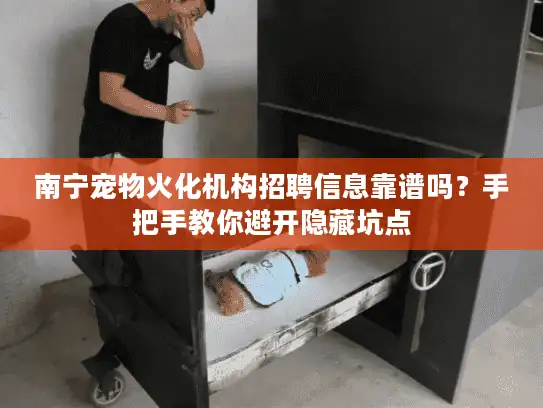南宁宠物火化机构招聘信息靠谱吗?手把手教你避开隐藏坑点 南宁宠物火化机构招聘信息靠谱吗?手把手教你避开隐藏坑点