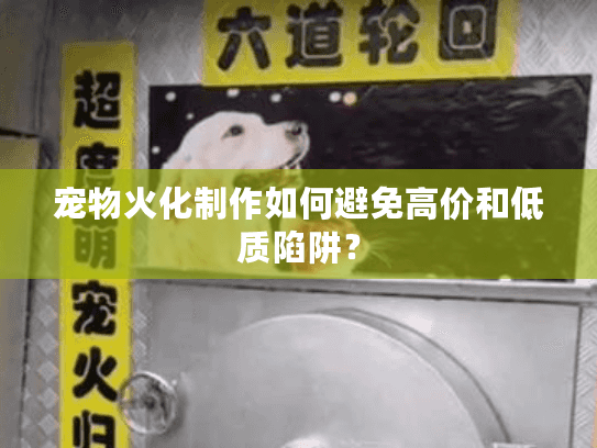 宠物火化制作如何避免高价和低质陷阱？